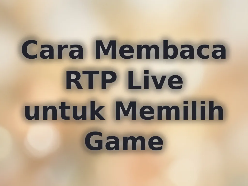 Cara Membaca RTP Live untuk Memilih Game