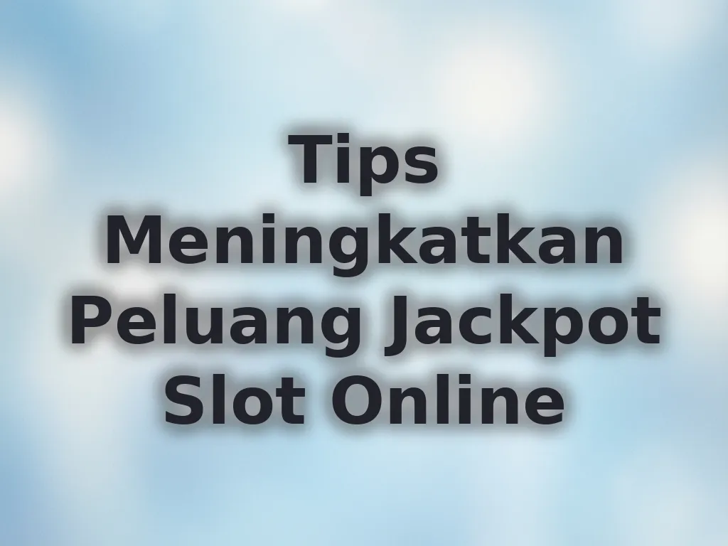 Tips Meningkatkan Peluang Jackpot Slot Online